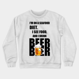 I'm on a seafood diet. I see food, and I drink beer Crewneck Sweatshirt